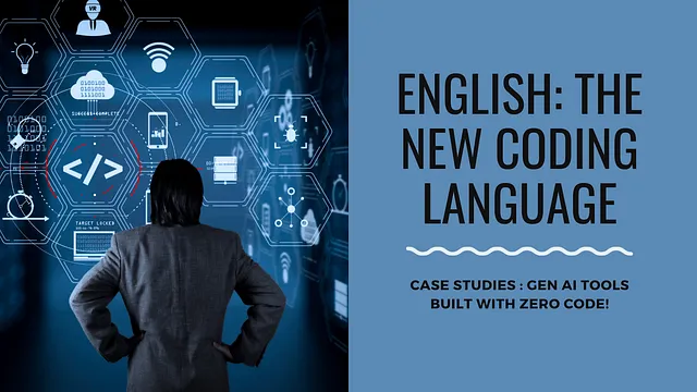 English Is The New Coding Language : Case Studies Of Gen AI Tools Built With Zero Code.