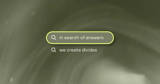 A green abstract background. In the center of the image is a search bar with a yellow outline. Inside the search bar it says “in search of answers” and under the search bar the copy “we create divides” is shown. Two magnifying search glasses are shown next to the text.